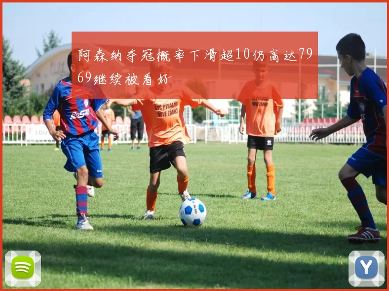 阿森纳夺冠概率下滑超10仍高达7969继续被看好