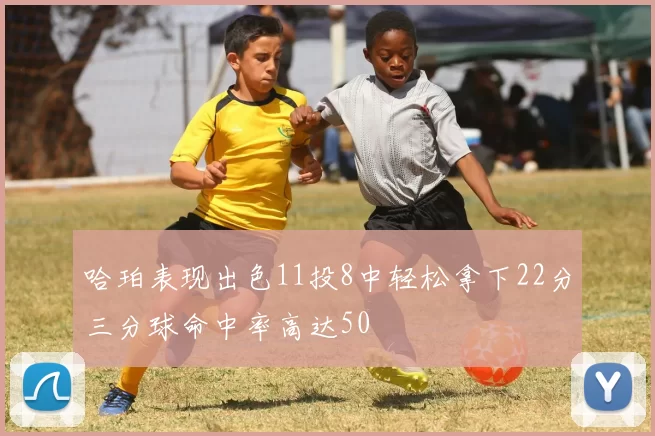 哈珀表现出色11投8中轻松拿下22分三分球命中率高达50