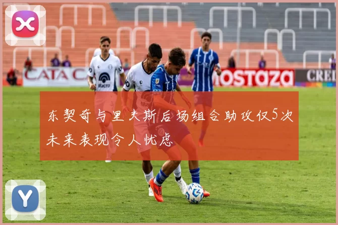 东契奇与里夫斯后场组合助攻仅5次未来表现令人忧虑