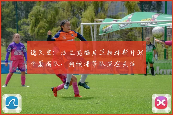 德天空：法兰克福后卫柯林斯计划今夏离队，利物浦等队正在关注